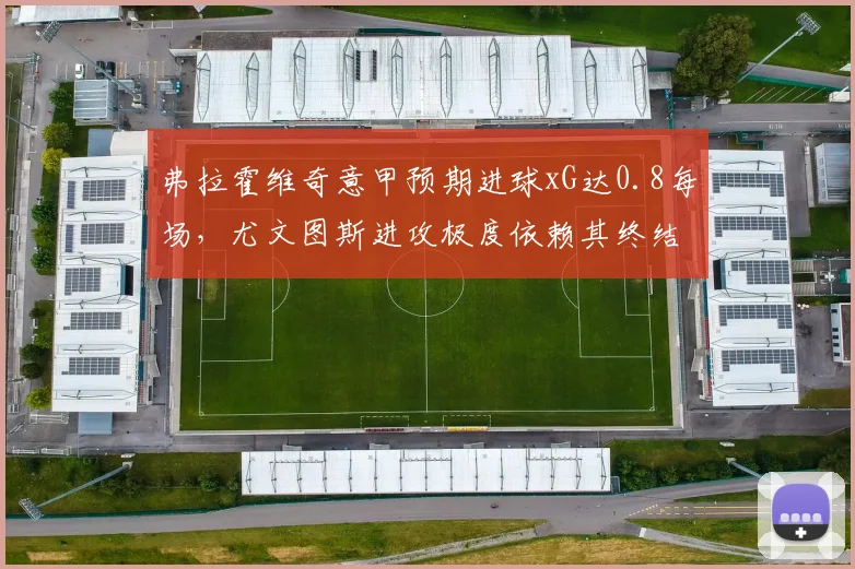 弗拉霍维奇意甲预期进球xG达0.8每场，尤文图斯进攻极度依赖其终结